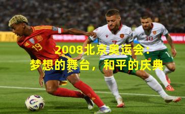 2008北京奥运会:梦想的舞台,和平的庆典