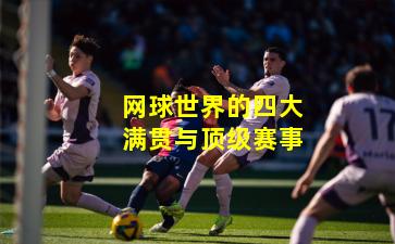 网球世界的四大满贯与顶级赛事